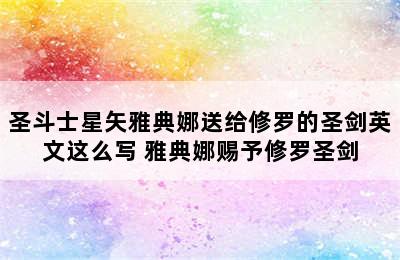 圣斗士星矢雅典娜送给修罗的圣剑英文这么写 雅典娜赐予修罗圣剑